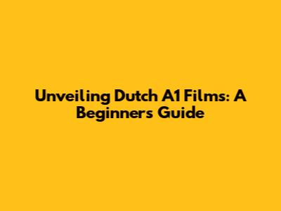 Unveiling Dutch A1 Films: A Beginner's Guide