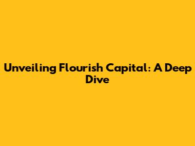 Unveiling Flourish Capital: A Deep Dive