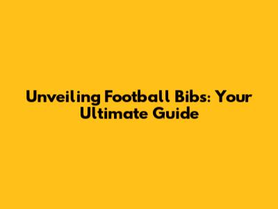 Unveiling Football Bibs: Your Ultimate Guide