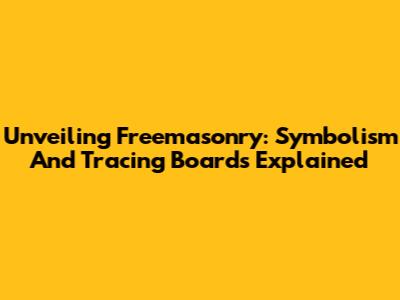 Unveiling Freemasonry: Symbolism And Tracing Boards Explained