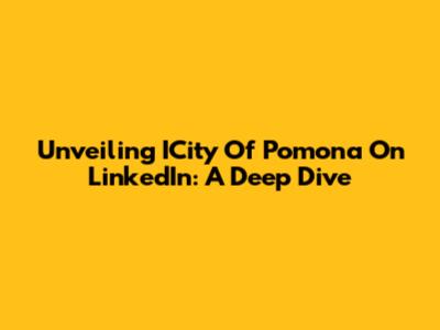 Unveiling ICity Of Pomona On LinkedIn: A Deep Dive