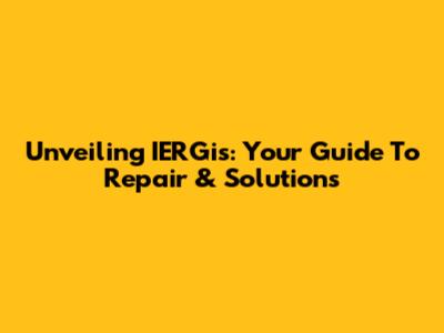 Unveiling IERGis: Your Guide To Repair & Solutions