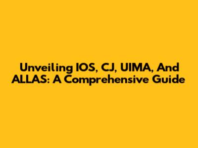 Unveiling IOS, CJ, UIMA, And ALLAS: A Comprehensive Guide
