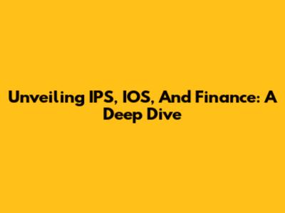Unveiling IPS, IOS, And Finance: A Deep Dive