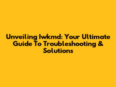 Unveiling Iwkmd: Your Ultimate Guide To Troubleshooting & Solutions