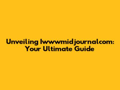 Unveiling Iwwwmidjournalcom: Your Ultimate Guide