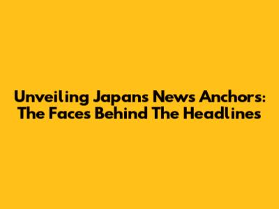 Unveiling Japan's News Anchors: The Faces Behind The Headlines