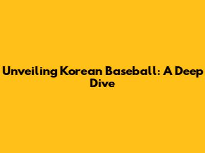 Unveiling Korean Baseball: A Deep Dive