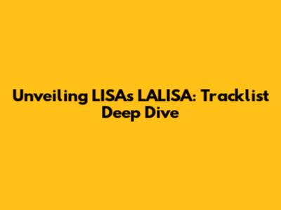 Unveiling LISA's 'LALISA': Tracklist Deep Dive