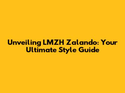 Unveiling LMZH Zalando: Your Ultimate Style Guide