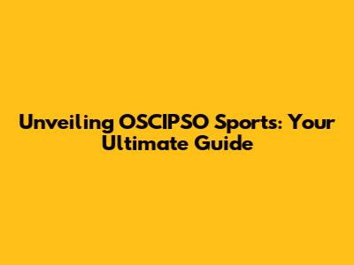 Unveiling OSCIPSO Sports: Your Ultimate Guide