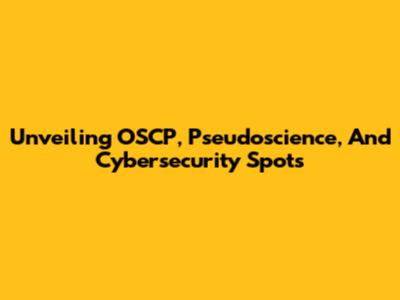 Unveiling OSCP, Pseudoscience, And Cybersecurity Spots