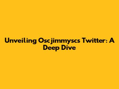 Unveiling Oscjimmysc's Twitter: A Deep Dive