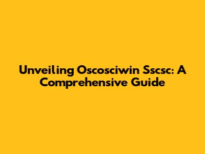 Unveiling Oscosciwin Sscsc: A Comprehensive Guide