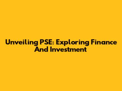 Unveiling PSE: Exploring Finance And Investment