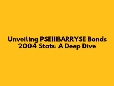 Unveiling PSEIIIBARRYSE Bonds 2004 Stats: A Deep Dive