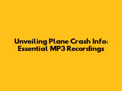 Unveiling Plane Crash Info: Essential MP3 Recordings