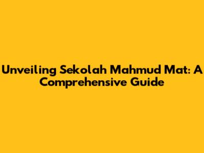 Unveiling Sekolah Mahmud Mat: A Comprehensive Guide