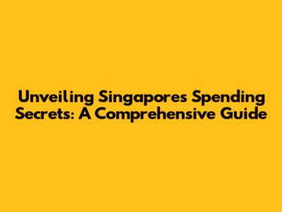 Unveiling Singapore's Spending Secrets: A Comprehensive Guide
