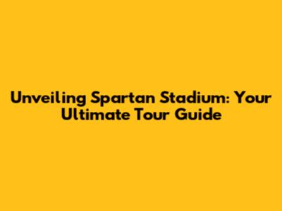 Unveiling Spartan Stadium: Your Ultimate Tour Guide
