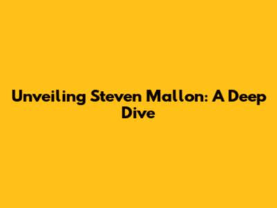 Unveiling Steven Mallon: A Deep Dive