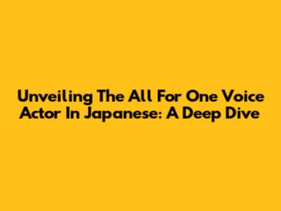 Unveiling The All For One Voice Actor In Japanese: A Deep Dive