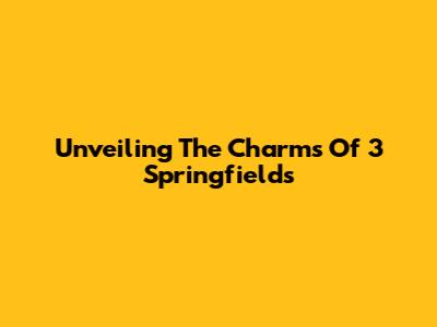 Unveiling The Charms Of 3 Springfields