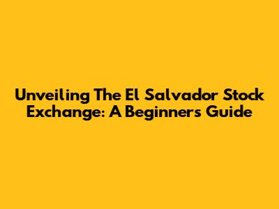 Unveiling The El Salvador Stock Exchange: A Beginner's Guide