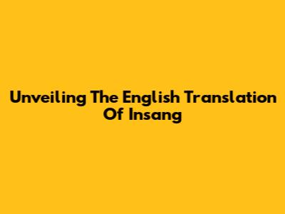 Unveiling The English Translation Of 'Insang'
