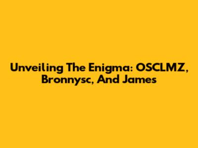 Unveiling The Enigma: OSCLMZ, Bronnysc, And James