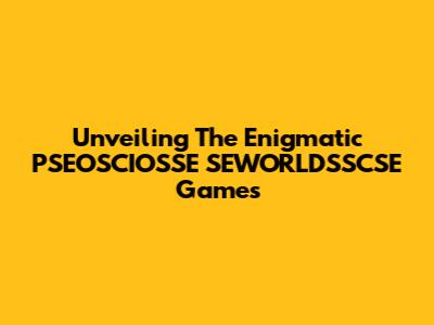 Unveiling The Enigmatic PSEOSCIOSSE SEWORLDSSCSE Games