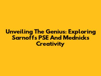 Unveiling The Genius: Exploring Sarnoff's PSE And Mednick's Creativity