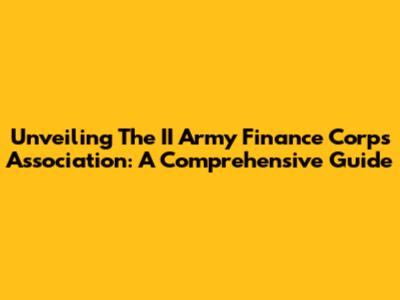 Unveiling The II Army Finance Corps Association: A Comprehensive Guide