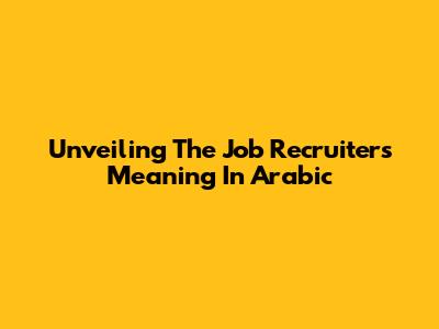 Unveiling The Job Recruiter's Meaning In Arabic