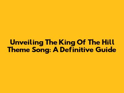 Unveiling The King Of The Hill Theme Song: A Definitive Guide