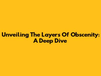 Unveiling The Layers Of Obscenity: A Deep Dive