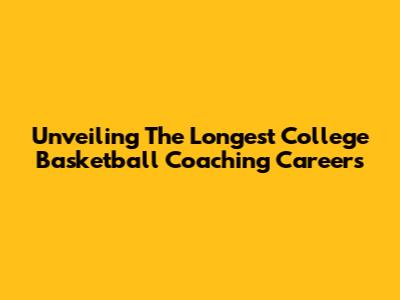 Unveiling The Longest College Basketball Coaching Careers
