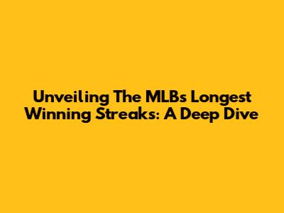 Unveiling The MLB's Longest Winning Streaks: A Deep Dive