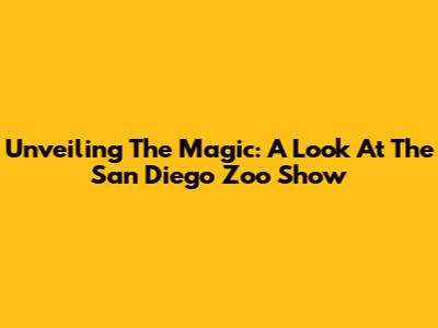 Unveiling The Magic: A Look At The San Diego Zoo Show