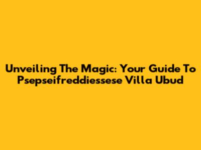 Unveiling The Magic: Your Guide To Psepseifreddiessese Villa Ubud