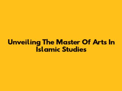 Unveiling The Master Of Arts In Islamic Studies
