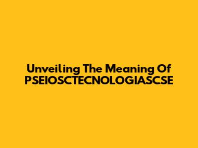 Unveiling The Meaning Of PSEIOSCTECNOLOGIASCSE