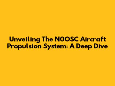 Unveiling The N0OSC Aircraft Propulsion System: A Deep Dive