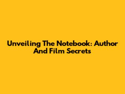 Unveiling The Notebook: Author And Film Secrets