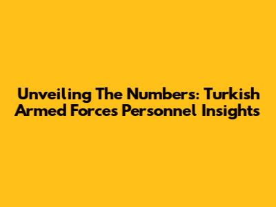 Unveiling The Numbers: Turkish Armed Forces Personnel Insights