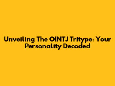 Unveiling The OINTJ Tritype: Your Personality Decoded