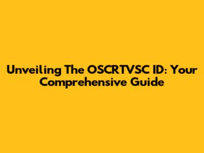 Unveiling The OSCRTVSC ID: Your Comprehensive Guide