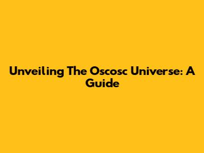 Unveiling The Oscosc Universe: A Guide