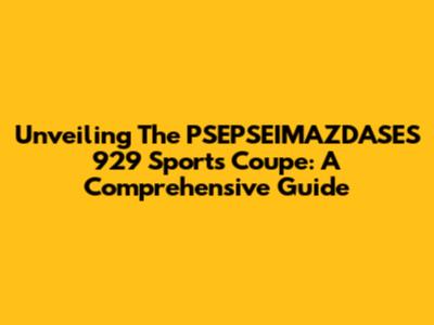Unveiling The PSEPSEIMAZDASES 929 Sports Coupe: A Comprehensive Guide