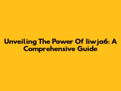 Unveiling The Power Of Iiwja6: A Comprehensive Guide
